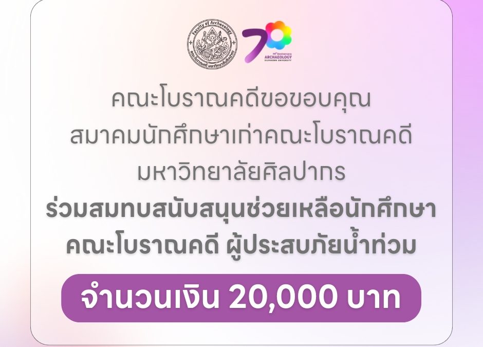 คณะโบราณคดีขอขอบคุณ สมาคมนักศึกษาเก่าคณะโบราณคดี มหาวิทยาลัยศิลปากร ร่วมสมทบสนับสนุนช่วยเหลือนักศึกษา คณะโบราณคดี ผู้ประสบภัยน้ำท่วม
